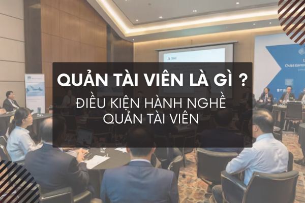 QUẢN TÀI VIÊN LÀ GÌ? ĐIỀU KIỆN HÀNH NGHỀ QUẢN TÀI VIÊN?