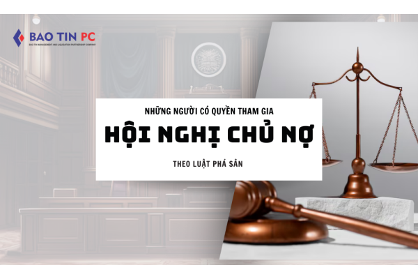 Ai có quyền tham Hội nghị chủ nợ theo Luật Phá sản