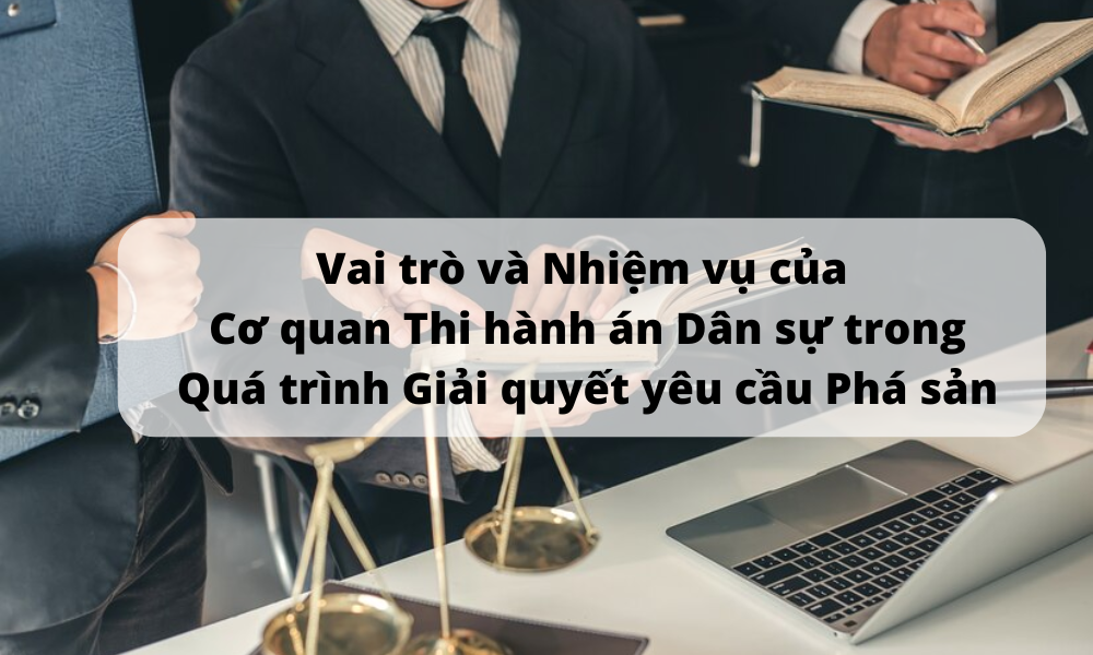 Vai trò và Nhiệm vụ của Cơ quan Thi hành án Dân sự trong Quá trình Giải quyết Yêu cầu Phá sản