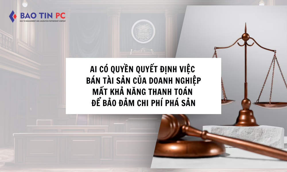 Ai có quyền quyết định việc bán tài sản của doanh nghiệp mất khả năng thanh toán để bảo đảm chi phí phá sản?