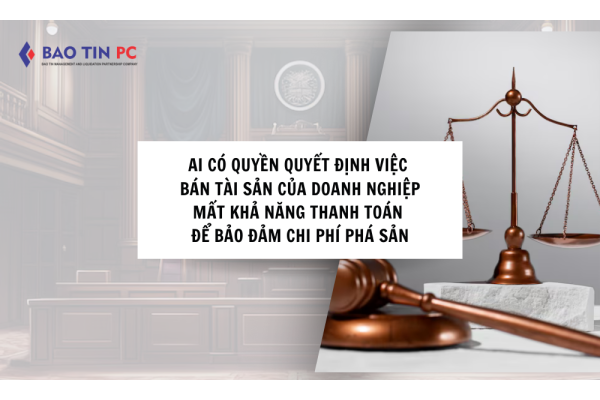 Ai có quyền quyết định việc bán tài sản của doanh nghiệp mất khả năng thanh toán để bảo đảm chi phí phá sản?