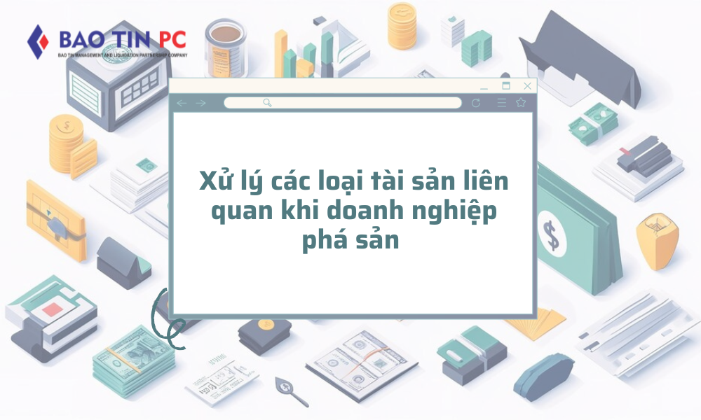 Xử lý các loại tài sản liên quan khi doanh nghiệp phá sản 