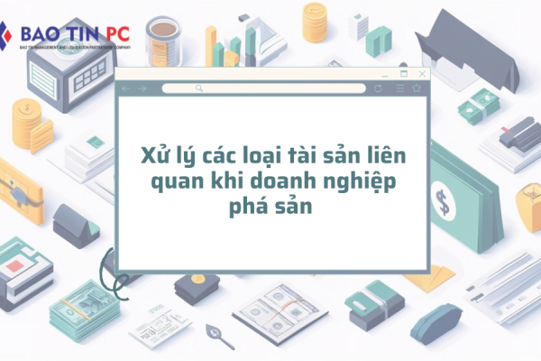 Xử lý các loại tài sản liên quan khi doanh nghiệp phá sản 